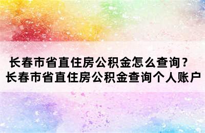 长春市省直住房公积金怎么查询？ 长春市省直住房公积金查询个人账户